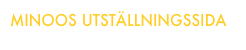 MINOOS UTSTÄLLNINGSSIDA